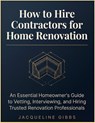 How To Hire Contractors For Home Renovation - Jacqueline Gibbs - 9798198206236