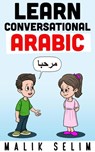Learn Conversational Arabic: 50 Daily Arabic Conversations & Dialogues for Beginners & Intermediate Learners - Malik Selim - 9798201020866