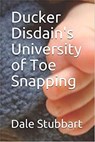Ducker Disdain's University of Toe Snapping - Dale Stubbart - 9798201079277