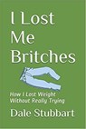 I Lost Me Britches: How I Lost Weight Without Really Trying - Dale Stubbart - 9798201197551