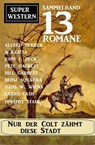 Nur der Colt zähmt diese Stadt: Super Western 13 Romane - Alfred Bekker ; W. K. Giesa ; John F. Beck ; Larry Lash ; Bill Garrett ; Hans W. Wiena ; Timothy Stahl ; Heinz Squarra - 9798201369811