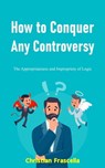 How to Conquer Any Controversy: The Appropriateness and Impropriety of Logic - Christian Frascella - 9798201414030