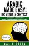 Arabic Made Easy: 100 Verbs In Context: A Beginner's Guide To The Arabic Language And All Of Its Keys - Malik Selim - 9798201471484