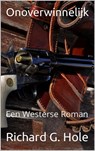 Onoverwinnelijk: Een Westerse Roman - Richard G. Hole - 9798201480707