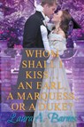 Whom Shall I Kiss... An Earl, A Marquess, or A Duke? - Laura A Barnes - 9798201537951