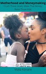 Motherhood and Moneymaking: Crush Those Goals, Make That Money, Raise Those Kids - Malia Kōnane - 9798201588984