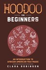 Hoodoo For Beginners: An Introduction to African American Folk Magic - Clara Robinson - 9798201675431
