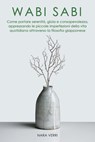 Wabi Sabi - Come portare serenità, gioia e consapevolezza, apprezzando le piccole imperfezioni della vita quotidiana attraverso la filosofia giapponese - Nara Verri - 9798201857622