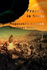Prayers in Stone: Nagasaki's A-bomb Heritage Sites - David Petersen ; Mandy Conti - 9798201867850
