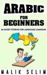 Arabic For Beginners: 50 Short Stories For Language Learners: Grow Your Vocabulary The Fun Way! - Malik Selim - 9798201986179
