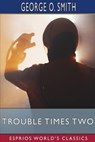 Trouble Times Two (Esprios Classics) - SMITH,  George O - 9798210444714