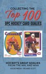 Collecting the Top 100 Hockey Card Goalies - Richard Scott - 9798210748058