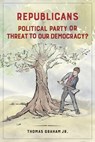 Republicans: Political Party or Threat to Our Democracy? - Thomas Graham Jr. - 9798215064658
