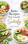 Keto Recipes That Actually Satisfy - David Vargas - 9798215248829