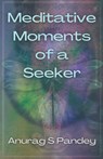 Meditative Moments of a Seeker - Anurag Pandey - 9798215261439