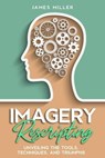 Imagery Rescripting: Unveiling the Tools, Techniques, and Triumphs - James Miller - 9798215271933