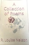 A Collection of Poems - R Louise Nelson - 9798215327296