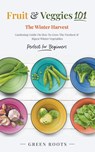 Fruit & Veggies 101 - The Winter Harvest - Green Roots - 9798215344972