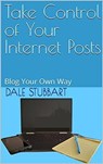 Take Control of Your Internet Posts - Blog Your Own Way - Dale Stubbart - 9798215463970