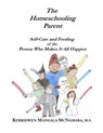 The Homeschooling Parent: Self-care and Feeding of the Person Who Makes It All Happen - Kerridwen Mangala McNamara - 9798215508923