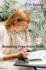 Breaking Free from Debt - C. P. Kumar - 9798215510643