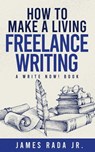 How to Make a Living Freelance Writing - James Rada, Jr. - 9798215727850