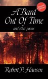 A Bard Out of Time and Other Poems (2nd Ed.) - Robert P. Hansen - 9798215988442