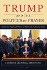 Trump and the Politics of Prayer - J. Derrick Lemons ; Amos (Fuller Theological Seminary Yong - 9798216468943