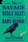 Savage, Noble Death of Babs Dionne - Ron Currie - 9798217046263