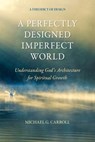 A Perfectly Designed Imperfect World: Understanding God's Architecture for Spiritual Growth - Michael G. Carroll - 9798218462116