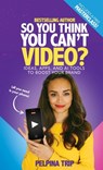So You Think You Can't Video - Pelpina Trip - 9798218466473