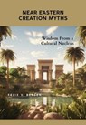 Near Eastern Creation Myths: Wisdom From a Cultural Nucleus - Felix v. Bergen - 9798223040026