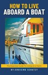 How to Live Aboard a Boat - Shelly von West ; Cruising Schatzy - 9798223049555