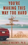 You're Making This Way Too Hard - Angelo Valenti - 9798223134923