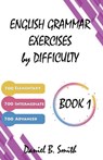 English Grammar Exercises by Difficulty: Book 1 - Daniel B. Smith - 9798223176329