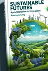 Sustainable Futures: A Practical Guide to Living Green - Anurag Anurag - 9798223257561