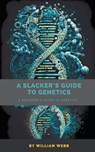 A Slacker's Guide to Genetics - William Webb - 9798223258063