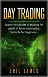 Day Trading: Learn the Secrets of Trading for Profit in Forex and Stocks. Suitable for Beginners. - Eric James - 9798223271987