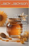 The Honey Cookbook A Delicious Journey with Nature's Golden Nectar - Jack Jackson - 9798223299219