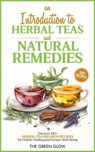 An Introduction to Herbal Teas and Natural Remedies - The Green Glow - 9798223369288