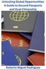 Unlocking Global Opportunities: A Guide to Second Passports for Dual Citizenship - Roberto Miguel Rodriguez - 9798223380757