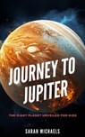 Journey to Jupiter: The Giant Planet Unveiled for Kids - William Webb - 9798223449478