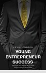 Young Entrepreneur Success - Kevin Johnson - 9798223460275