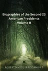Biographies of the Second 23 American Presidents - Volume II - Roberto Miguel Rodriguez - 9798223490906