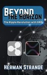 Beyond the Horizon-The Ripple Revolution with XRP: Transforming the Financial Landscape - Herman Strange - 9798223549833
