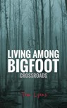 Living Among Bigfoot: Crossroads - Tom Lyons - 9798223620846