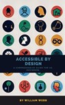 Accessible by Design: A Comprehensive Guide to UX Accessibility for Designers - William Webb - 9798223642619