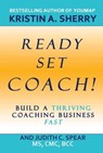 Ready, Set, Coach!: Build a Thriving Coaching Business Fast - Kristin A. Sherry ; Judith C. Spear - 9798223651802
