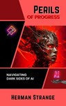 Perils of Progress-Navigating Dark Sides of AI: Examining Ethical and Societal Challenges of Autonomous Systems and Intelligent Machines - Herman Strange - 9798223751915