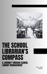 The School Librarian's Compass: A Journey Through School Library Management - William Webb - 9798223803225